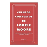Cuentos Completos - Lorrie Moore - Seix Barral