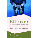 El Dinero: De Dónde Vino Y Adónde Fue, De Galbraith, John Kenneth. Serie Ariel Economía Editorial Ariel México, Tapa Blanda En Español, 2014