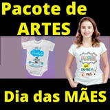 Pacote De Artes Camisas Body Estampas Almofadas Dia Das Mães