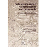 Libro Perfil De Una Región Transfronteriza En La Amazonia