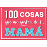 Libro 100 Cosas Que Me Gustan De Ti Mamá. Anónimo