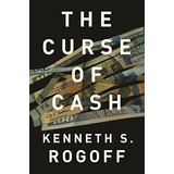 The Curse Of How Large-denomination Bills Aid Crime And Tax Evasion And Constrain Monetary Policy, De Rogoff, Kenneth S.. Editorial Princeton University Press, Tapa Blanda En Inglés