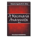 Libro Maconaria Anarquista A De Silva Roberto Aguilar M S Si