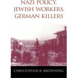 Nazi Policy, Jewish Workers, German Killers, De Christopher R. Browning. Editorial Cambridge University Press, Tapa Blanda En Inglés