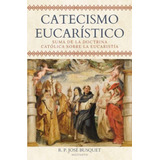 Libro : Catecismo Eucaristico Suma De La Doctrina Catolica.