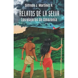 Libro : Relatos De La Selva. Los Viajeros De Elbazardigital