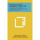 William Nelson Cromwell, 1854-1948: An American Pioneer In Corporation, Comparative And Internati..., De Dean, Arthur H.. Editorial Literary Licensing Llc, Tapa Dura En Inglés