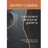 Cancionero Para Tocar Guitarra: Aprende A Tocar Con Las Mejo