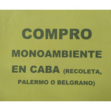 Compro Monoambiente Caba Zona Recoleta, Palermo O Belgrano