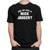 Camiseta Camisa Who The Fuck Is Mick Jagger Rock Blusa