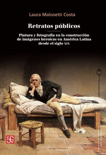 Retratos Públicos, De Laura Malosetti Costa. Editorial Fondo De Cultura Económica, Tapa Blanda En Español, 2022