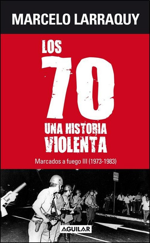 Marcados A Fuego 3. Los 70 - Marcelo Larraquy
