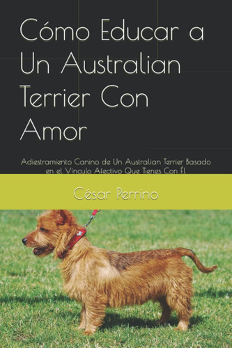 Libro: Cómo Educar A Un Australian Terrier Con Amor: Adiestr