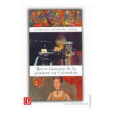 Breve Historia De La Pintura En Colombia, De Santiago Londoño Vélez., Vol. N/a. Editorial Fondo De Cultura Económica, Tapa Blanda En Español, 2005