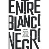 Libro : Entre Blanco Y Negro - Esquerre, Azalea