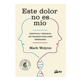 Este Dolor No Es Mío: Identifica Y Resuelve Los Traumas Familiares Heredados, De Mark Wolynn. Editorial Gaia Ediciones, Tapa Blanda En Español