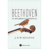 Beethoven, Su Desarrollo Espiritual, De Sullivan, John William Navin. Editorial Ediciones La Llave, Tapa Blanda En Español