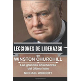 Winston Churchill : Lecciones De Liderazgo: Las Grandes Ensenanzas Del Ultimo Leon., De Michael Winicott. Editorial Createspace Independent Publishing Platform, Tapa Blanda En Español