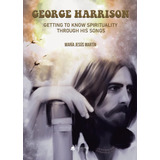 George Harrison. Getting To Know Spirituality Through His So