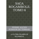 Saga Rocambole: Tomo 6: La Ultima Palabra De Rocambole