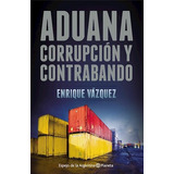 Aduana: Corrupción Y Contrabando - Vazquez, Enrique