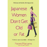 Japanese Women Don't Get Old Or Fat, De Naomi Moriyama. Editorial Bantam Doubleday Dell Publishing Group Inc, Tapa Blanda En Inglés