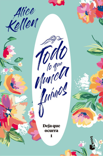 Deja Que Ocurra 1: Todo Lo Que Nunca Fuimos - Alice Kellen, De Alice Kellen., Vol. 1. Editorial Booket, Tapa Blanda, Edición 1 En Español, 2023