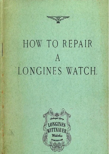 Antiguo Manual, Como Reparar Un Reloj Longines Año 1949