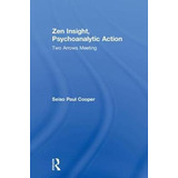 Zen Insight, Psychoanalytic Action - Seiso Paul Cooper