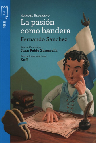 Belgrano. La Pasión Como Bandera - Torre De Papel Azul