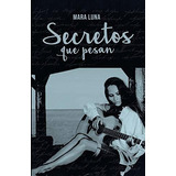 Secretos Que Pesan, De Mara Luna., Vol. N/a. Editorial Independently Published, Tapa Blanda En Español, 2020