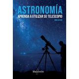 Astronomia Aprenda A Utilizar Su Telescopio - Lopesino Co...