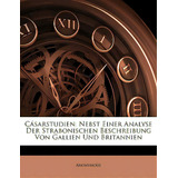 Casarstudien: Nebst Einer Analyse Der Strabonischen Beschreibung Von Gallien Und Britannien, De Anonymous. Editorial Nabu Pr, Tapa Blanda En Inglés