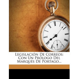Libro Legislacion De Correos : Con Un Prologo Del Marques...