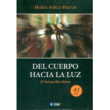 Del Cuerpo Hacia La Luz. El Sistema Río Abierto, De María Adela Palcos. Editorial Ediciones Gaviota, Tapa Blanda, Edición 2011 En Español