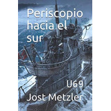 Periscopio Hacia El Sur: U69 (spanish Edition), De Metzler, Jost. Editorial Independently Published, Tapa Blanda En Español