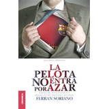La Pelota No Entra Por Azar: Ideas De Management Desde El Mundo, De Soriano Ferrán. Editorial Granica, Tapa Blanda En Español, 2013