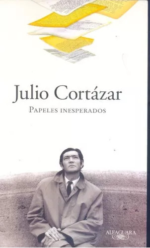 Julio Cortazar: Papeles Inesperados
