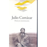 Julio Cortazar: Papeles Inesperados