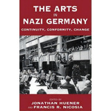 The Arts In Nazi Germany : Continuity, Conformity, Change, De Jonathan Huener. Editorial Berghahn Books, Tapa Blanda En Inglés, 2007