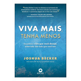 Viva Mais, Tenha Menos: Encontre A Vida Que Você Deseja, Enterrada Sob Tudo O Que Você Tem, De Joshua Becker. Editora Alta Life, Capa Mole Em Português, 2023