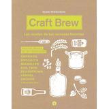 Craft Brew: Las Recetas De Tus Cervezas Favoritas
