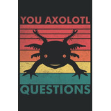 Preguntas Sobre El Ajolote: Cuaderno Axolotl 6x9 120 Paginas