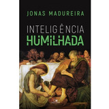 Inteligência Humilhada Livro Jonas Madureira  Vida Nova