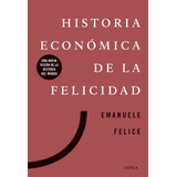 Historia Económica De La Felicidad: Una Nueva Visión De La Historia Del Mundo, De Felice, Emanuele. Serie Fuera De Colección Editorial Crítica México, Tapa Blanda En Español, 2021