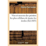 Vies Et Oeuvres Des Peintres Les Plus Celebres De Toutes ...