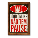 Placa Em Mdf - Mãe - Jogo Online Não Tem Pause - 20x30cm