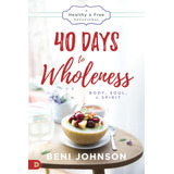 Libro: 40 Days To Wholeness: Body, Soul, And Spirit: A Healt