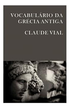 Livro Vocabulário Da Grécia Antiga - Claude Vial [2013]