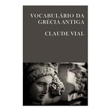 Livro Vocabulário Da Grécia Antiga - Claude Vial [2013]